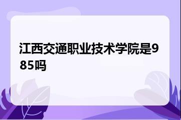 江西交通职业技术学院是985吗