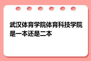 武汉体育学院体育科技学院是一本还是二本