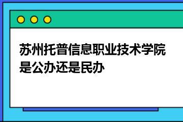 苏州托普信息职业技术学院是公办还是民办