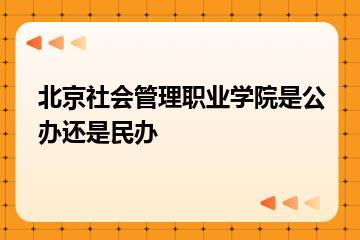 北京社会管理职业学院是公办还是民办