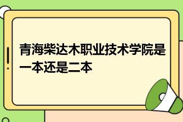 青海柴达木职业技术学院是一本还是二本