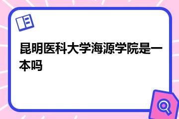 昆明医科大学海源学院是一本吗