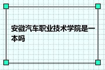 安徽汽车职业技术学院是一本吗