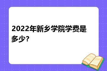 2022年新乡学院学费是多少？？
