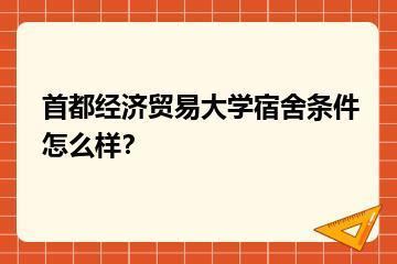 首都经济贸易大学宿舍条件怎么样？？