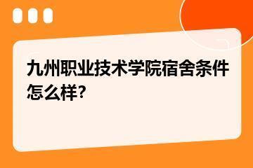 九州职业技术学院宿舍条件怎么样？？