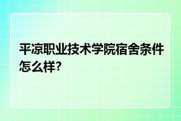平凉职业技术学院宿舍条件怎么样？？