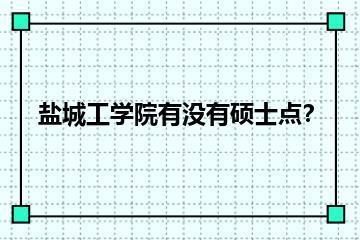 盐城工学院有没有硕士点？？