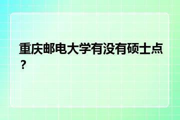 重庆邮电大学有没有硕士点？？