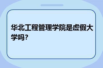 华北工程管理学院是虚假大学吗？？