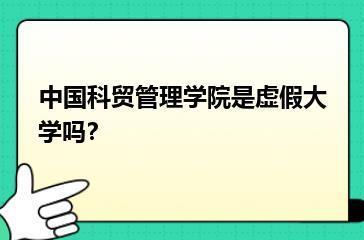 中国科贸管理学院是虚假大学吗？？