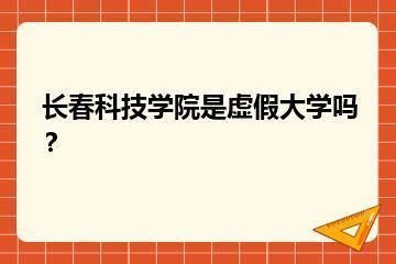 长春科技学院是虚假大学吗？？