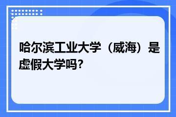 哈尔滨工业大学（威海）是虚假大学吗？？
