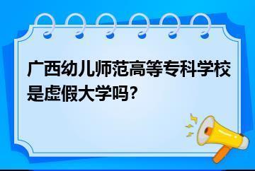 广西幼儿师范高等专科学校是虚假大学吗？？