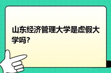山东经济管理大学是虚假大学吗？？