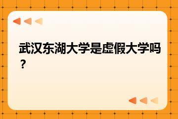 武汉东湖大学是虚假大学吗？？