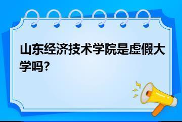 山东经济技术学院是虚假大学吗？？