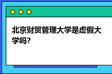 北京财贸管理大学是虚假大学吗？？