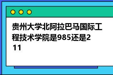 贵州大学北阿拉巴马国际工程技术学院是985还是211？