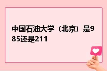 中国石油大学（北京）是985还是211？