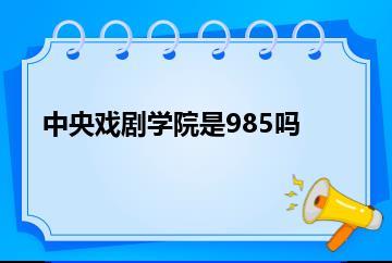 中央戏剧学院是985吗？