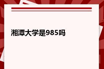 湘潭大学是985吗？