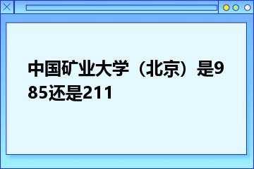 中国矿业大学（北京）是985还是211？