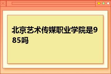 北京艺术传媒职业学院是985吗？