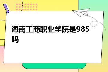 海南工商职业学院是985吗？