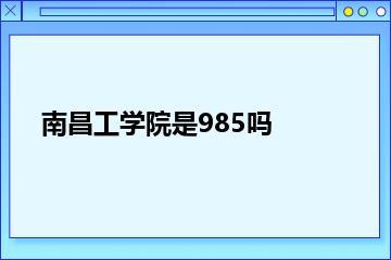 南昌工学院是985吗？