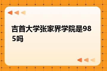 吉首大学张家界学院是985吗？