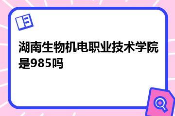 湖南生物机电职业技术学院是985吗？