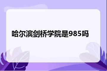 哈尔滨剑桥学院是985吗？