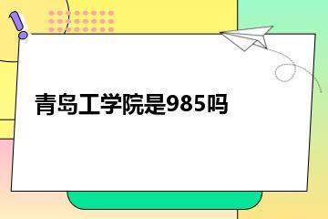青岛工学院是985吗？