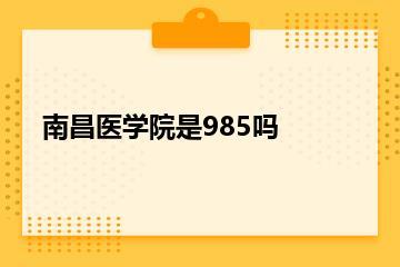 南昌医学院是985吗？