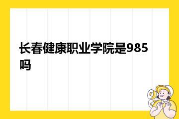长春健康职业学院是985吗？