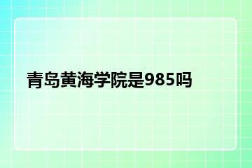 青岛黄海学院是985吗？