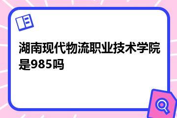 湖南现代物流职业技术学院是985吗？