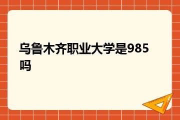 乌鲁木齐职业大学是985吗？
