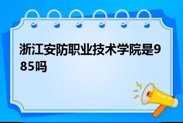 浙江安防职业技术学院是985吗？