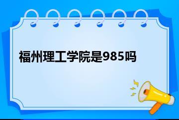 福州理工学院是985吗？
