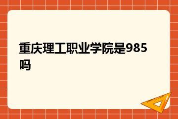 重庆理工职业学院是985吗？