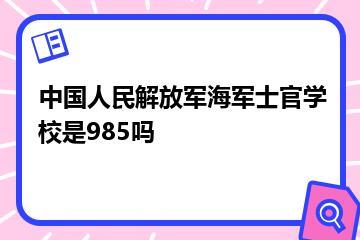 中国人民解放军海军士官学校是985吗？