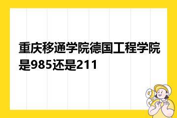 重庆移通学院德国工程学院是985还是211？