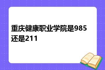 重庆健康职业学院是985还是211？