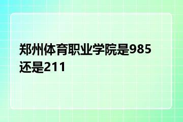 郑州体育职业学院是985还是211？