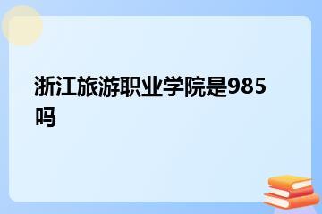 浙江旅游职业学院是985吗？