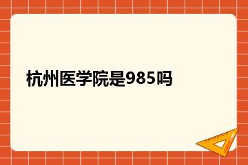 杭州医学院是985吗？