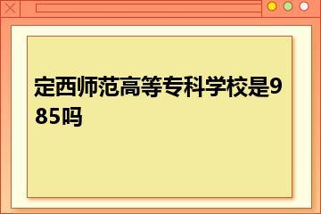 定西师范高等专科学校是985吗？