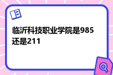 临沂科技职业学院是985还是211？